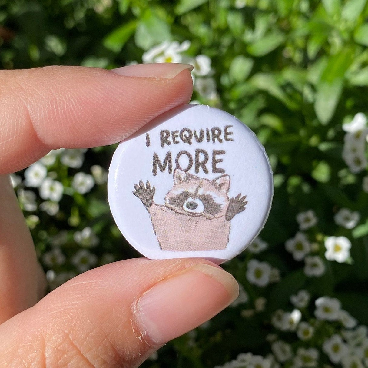 I Require More Raccoon | Mini Round Pin | Kawaii Cute Pin | Gifts under 10 | For Him | For Her | Metal Round Pin | Backpack | Bag