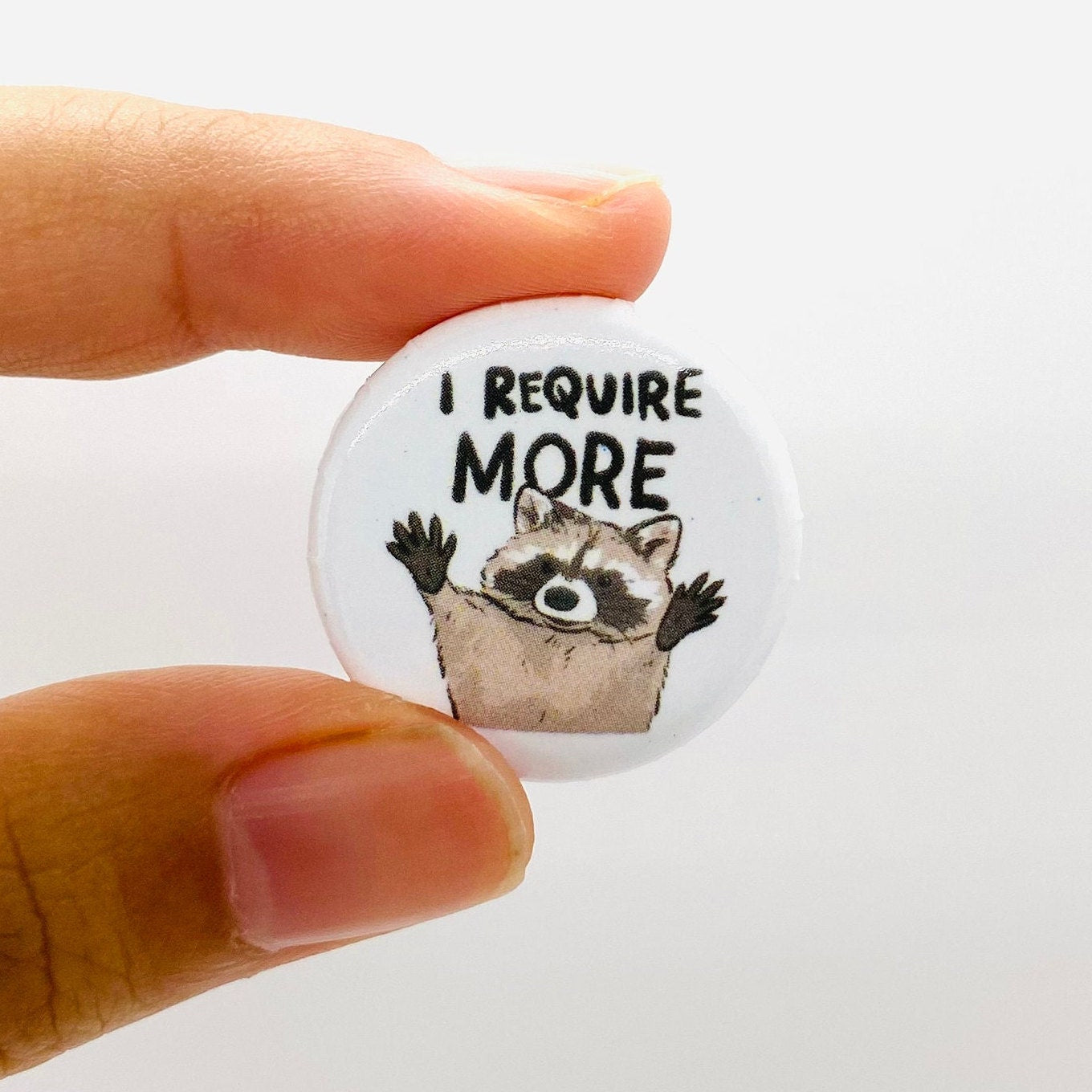 I Require More Raccoon | Mini Round Pin | Kawaii Cute Pin | Gifts under 10 | For Him | For Her | Metal Round Pin | Backpack | Bag