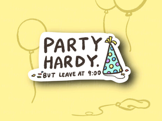 Party Hardy, But leave at 9:00 | Funny and Cute Laptop Sticker | Gifts under 5 | Water Resistant | Water Bottle | Vinyl Durable Hand-drawn