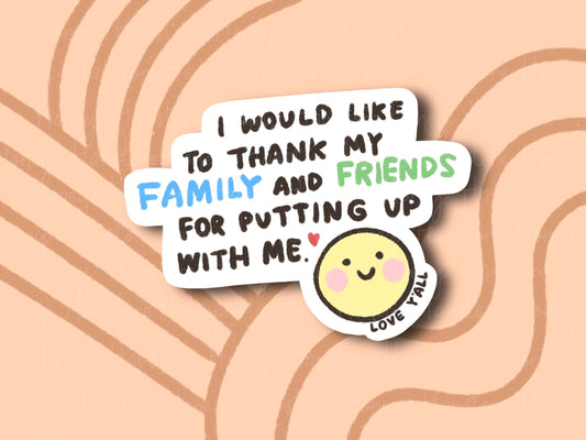 I Would Like To Thanks My Family and Friends For Putting Up With Me | Funny Sticker | Gifts under 10 | Water Resistant Sticker | Small Gift