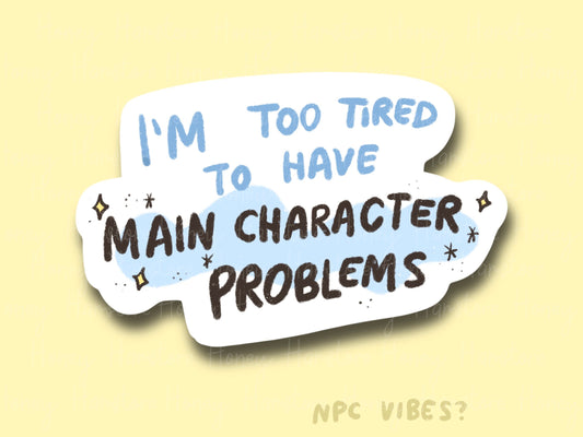 I'm Too Tired For Main Character Problems | Funny Sticker | Gifts under 10 | Water Resistant Sticker | Laptop Water Bottle Phone Case