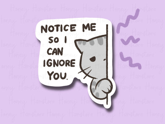 Notice Me So I can Ignore You Cat | Funny Sticker | Gifts under 10 | Water Resistant Sticker | Laptop Water Bottle Phone Case Decal