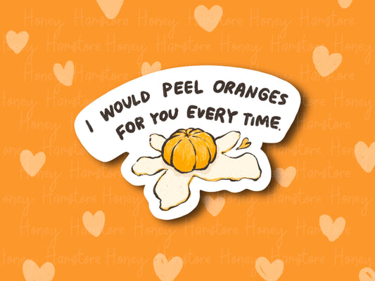I Would Peel Oranges For You Every Time | Quote Sticker | Gifts under 10 | Water Resistant Sticker | Laptop Water Bottle Phone Case Decal